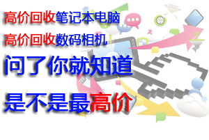 最高价回收笔记本电脑_高价回收数码相机_问了你就知道_是不是最高价